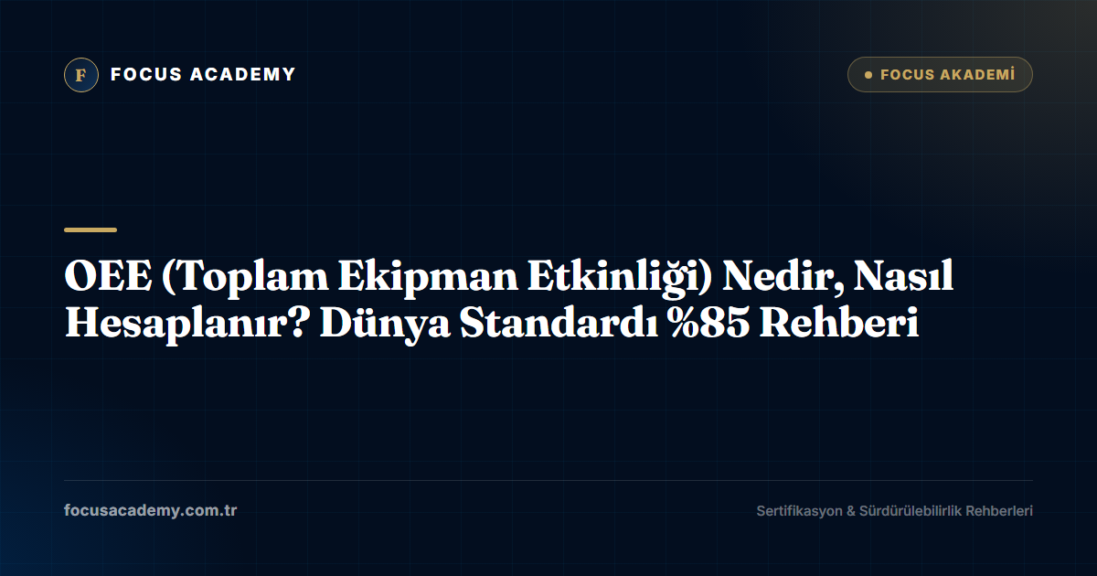 OEE (Toplam Ekipman Etkinliği) Nedir, Nasıl Hesaplanır? Dünya Standardı %85 Rehberi