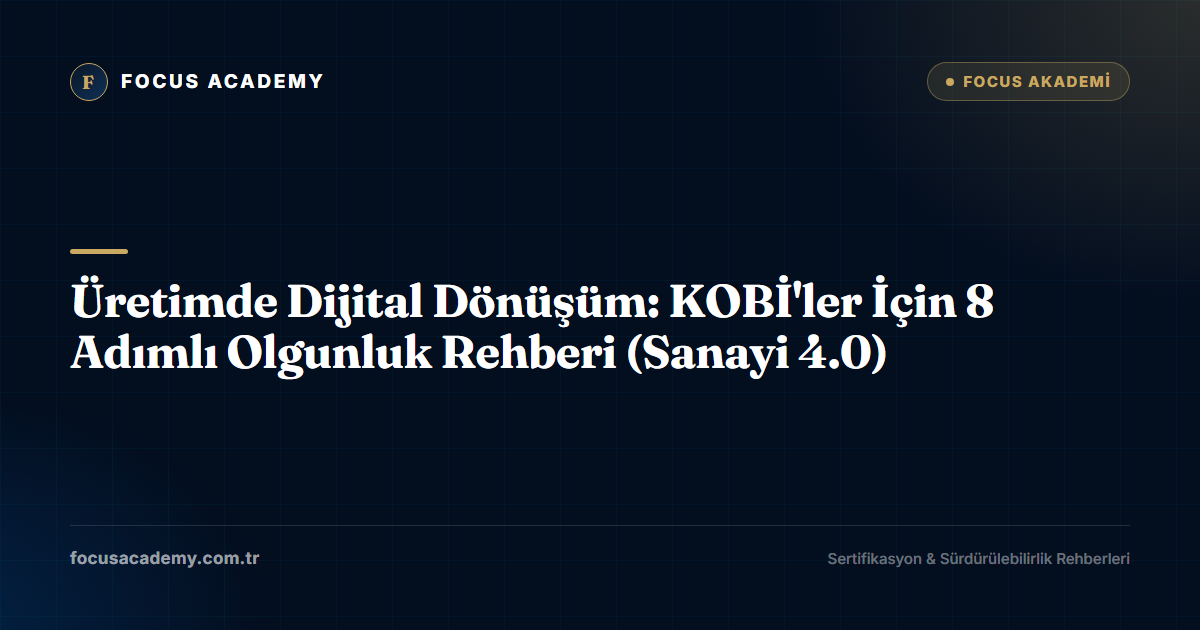 Üretimde Dijital Dönüşüm: KOBİ'ler İçin 8 Adımlı Olgunluk Rehberi (Sanayi 4.0)
