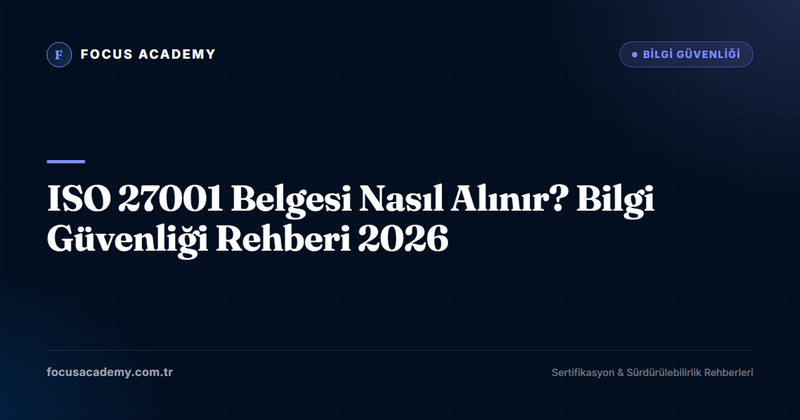 ISO 27001 Belgesi Nasıl Alınır? Bilgi Güvenliği Rehberi 2026