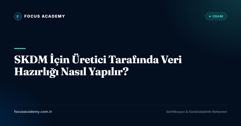SKDM İçin Üretici Tarafında Veri Hazırlığı Nasıl Yapılır?