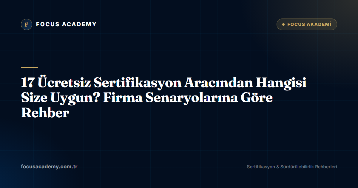 17 Ücretsiz Sertifikasyon Aracından Hangisi Size Uygun? Firma Senaryolarına Göre Rehber