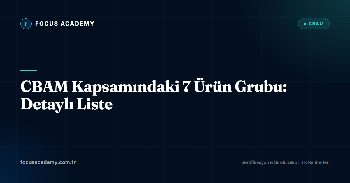 CBAM Kapsamındaki 7 Ürün Grubu: Detaylı Liste