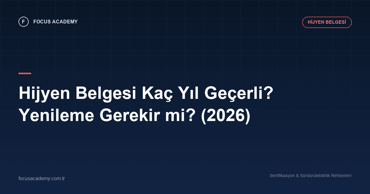 Hijyen Belgesi Kaç Yıl Geçerli? Yenileme Gerekir mi? (2026)