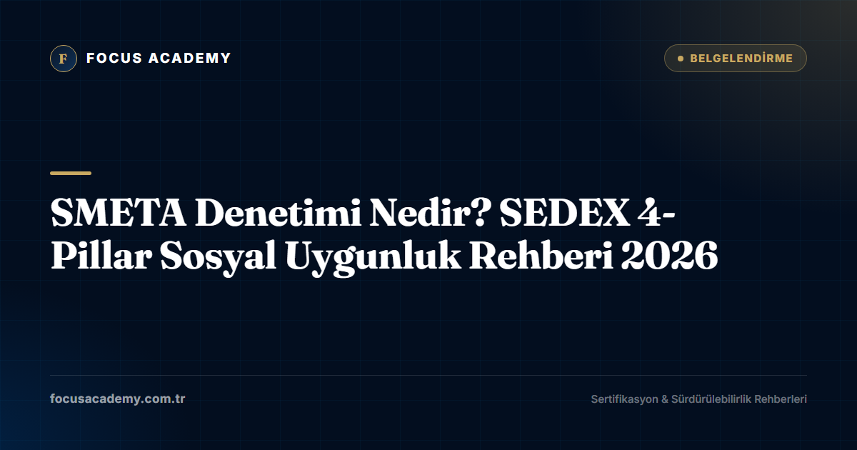 SMETA Denetimi Nedir? SEDEX 4-Pillar Sosyal Uygunluk Rehberi 2026