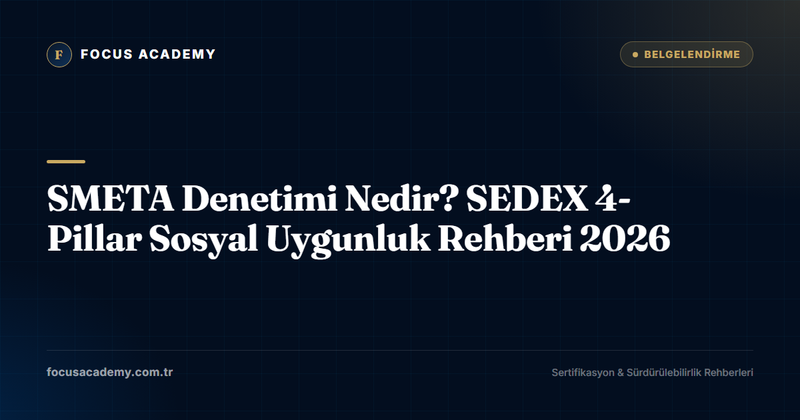 SMETA Denetimi Nedir? SEDEX 4-Pillar Sosyal Uygunluk Rehberi 2026