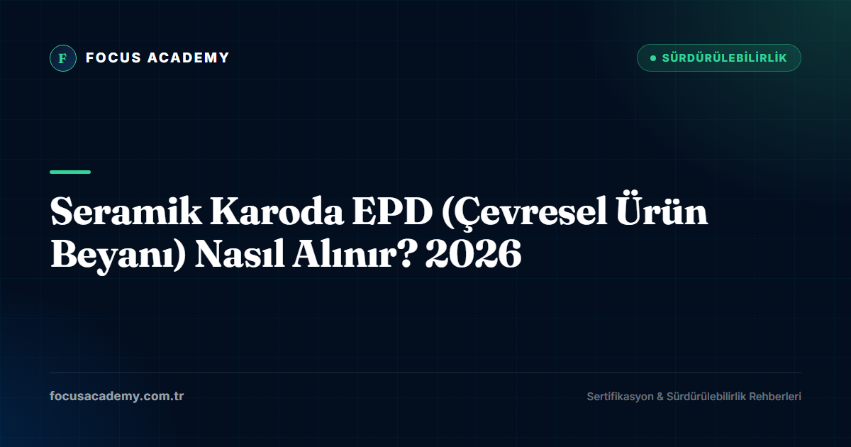 Seramik Karoda EPD (Çevresel Ürün Beyanı) Nasıl Alınır? 2026