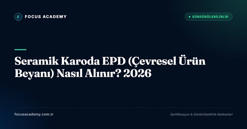 Seramik Karoda EPD (Çevresel Ürün Beyanı) Nasıl Alınır? 2026