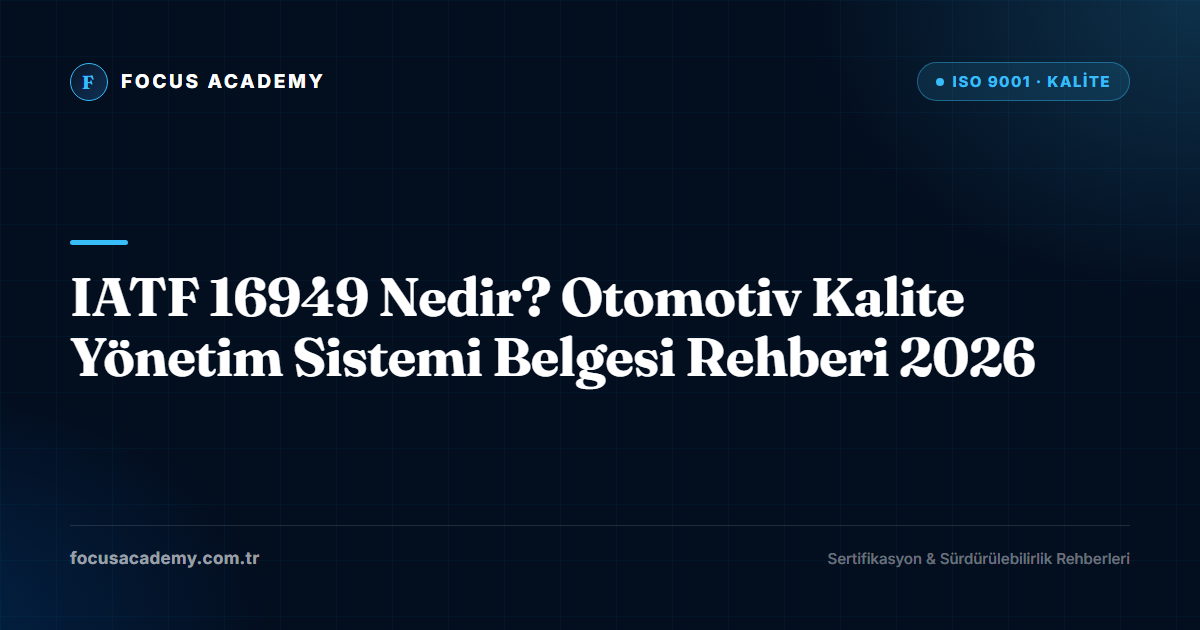 IATF 16949 Nedir? Otomotiv Kalite Yönetim Sistemi Belgesi Rehberi 2026