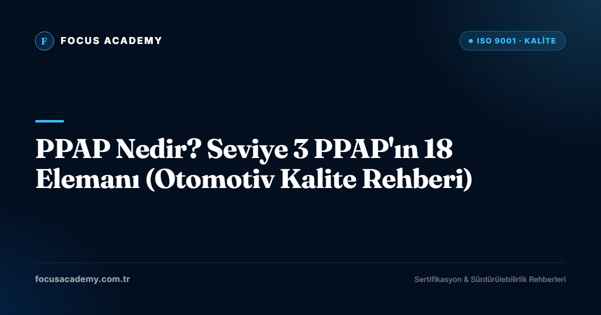 PPAP Nedir? Seviye 3 PPAP'ın 18 Elemanı (Otomotiv Kalite Rehberi)