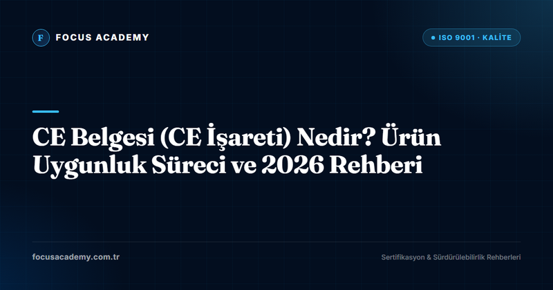 CE Belgesi (CE İşareti) Nedir? Ürün Uygunluk Süreci ve 2026 Rehberi