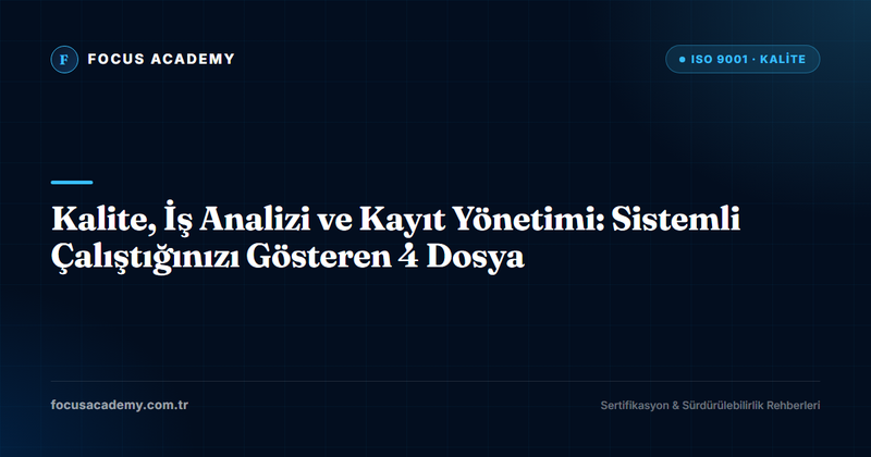 Kalite, İş Analizi ve Kayıt Yönetimi: Sistemli Çalıştığınızı Gösteren 4 Dosya