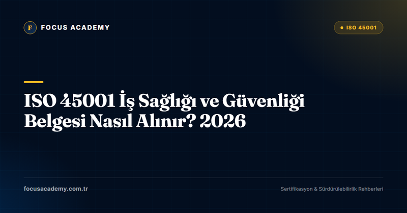 ISO 45001 İş Sağlığı ve Güvenliği Belgesi Nasıl Alınır? 2026
