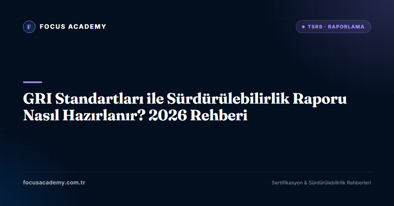 GRI Standartları ile Sürdürülebilirlik Raporu Nasıl Hazırlanır? 2026 Rehberi