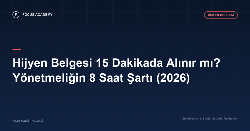 Hijyen Belgesi 15 Dakikada Alınır mı? Yönetmeliğin 8 Saat Şartı (2026)