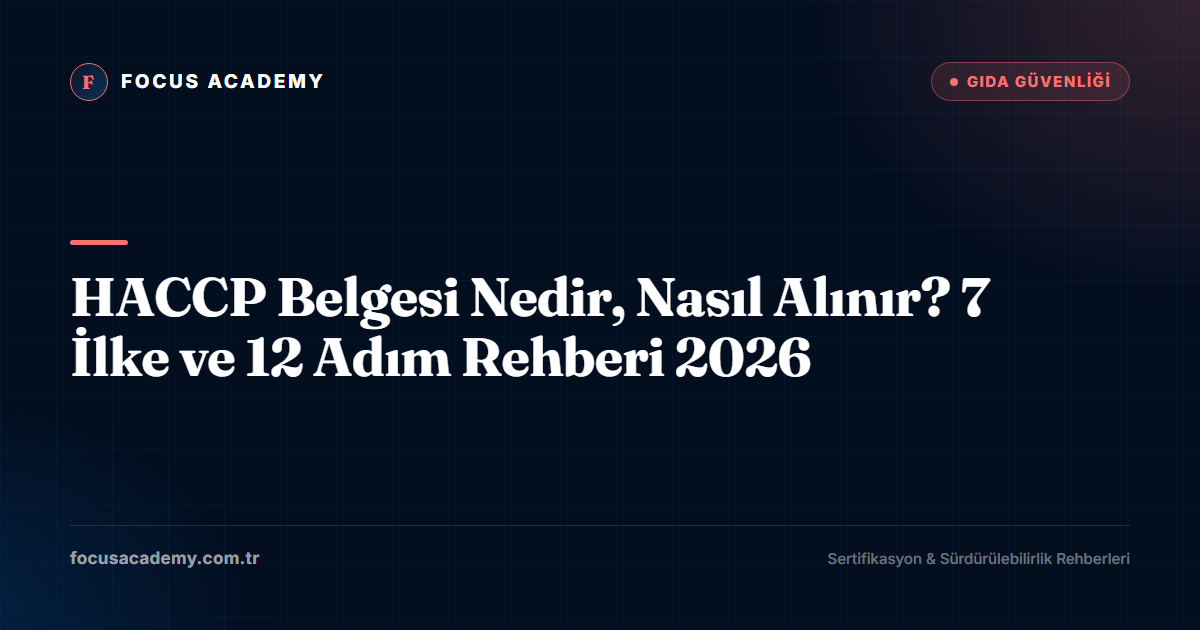 HACCP Belgesi Nedir, Nasıl Alınır? 7 İlke ve 12 Adım Rehberi 2026
