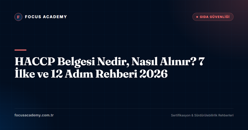 HACCP Belgesi Nedir, Nasıl Alınır? 7 İlke ve 12 Adım Rehberi 2026