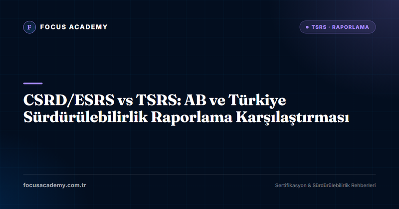 CSRD/ESRS vs TSRS: AB ve Türkiye Sürdürülebilirlik Raporlama Karşılaştırması