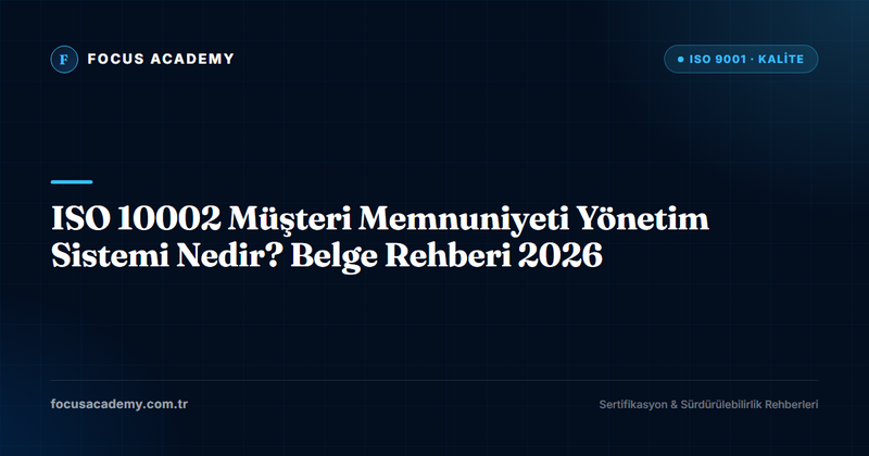 ISO 10002 Müşteri Memnuniyeti Yönetim Sistemi Nedir? Belge Rehberi 2026