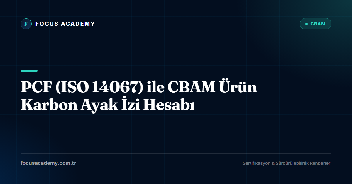 PCF (ISO 14067) ile CBAM Ürün Karbon Ayak İzi Hesabı