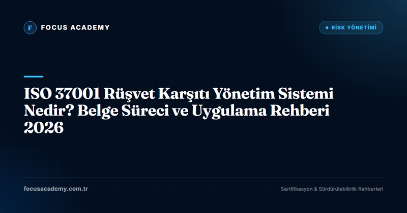 ISO 37001 Rüşvet Karşıtı Yönetim Sistemi Nedir? Belge Süreci ve Uygulama Rehberi 2026