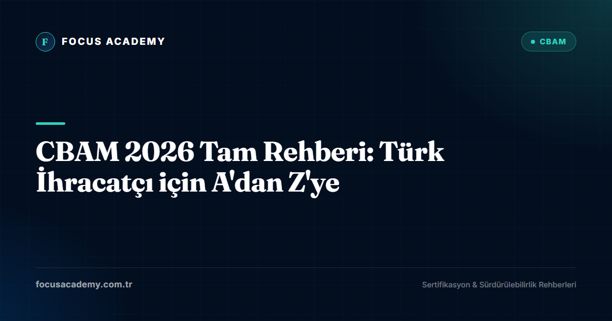 CBAM 2026 Tam Rehberi: Türk İhracatçı için A'dan Z'ye