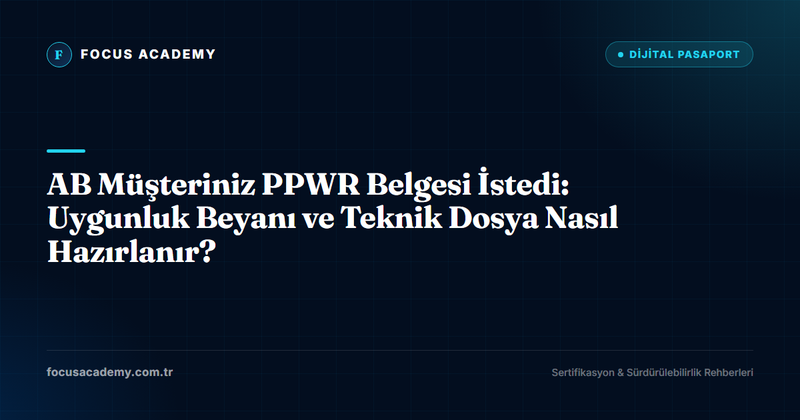 AB Müşteriniz PPWR Belgesi İstedi: Uygunluk Beyanı ve Teknik Dosya Nasıl Hazırlanır?