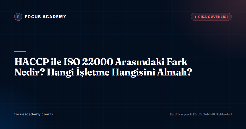 HACCP ile ISO 22000 Arasındaki Fark Nedir? Hangi İşletme Hangisini Almalı?
