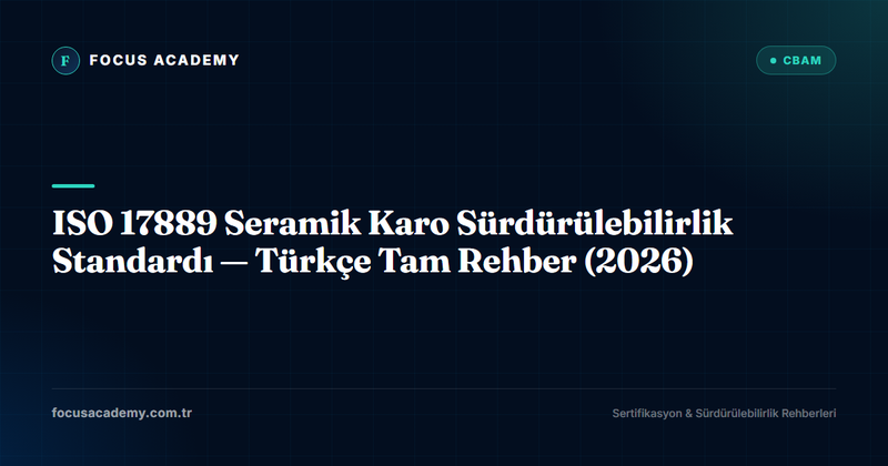 ISO 17889 Seramik Karo Sürdürülebilirlik Standardı. Türkçe Tam Rehber (2026)