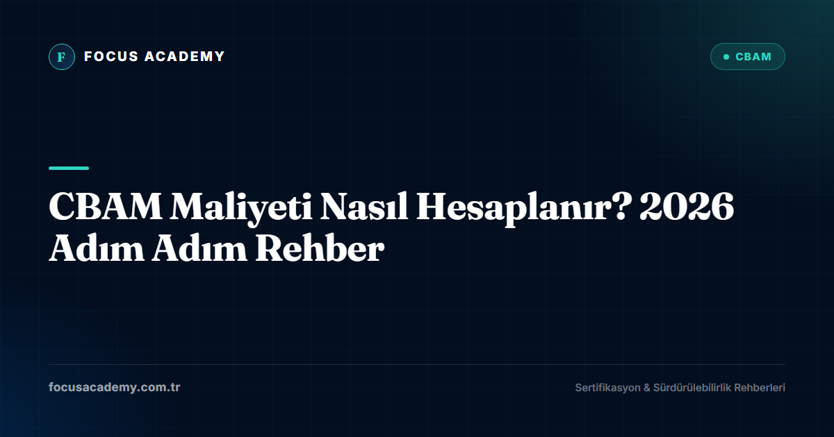 CBAM Maliyeti Nasıl Hesaplanır? 2026 Adım Adım Rehber