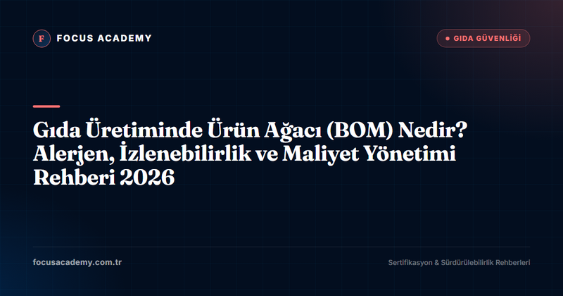 Gıda Üretiminde Ürün Ağacı (BOM) Nedir? Alerjen, İzlenebilirlik ve Maliyet Yönetimi Rehberi 2026
