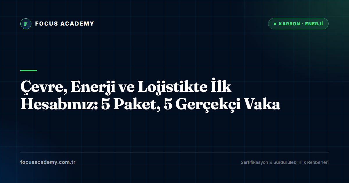 Çevre, Enerji ve Lojistikte İlk Hesabınız: 5 Paket, 5 Gerçekçi Vaka