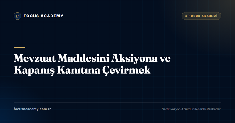 Mevzuat Maddesini Aksiyona ve Kapanış Kanıtına Çevirmek